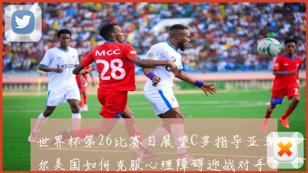 世界杯第26比赛日展望C罗指导亚马尔美国如何克服心理障碍迎战对手