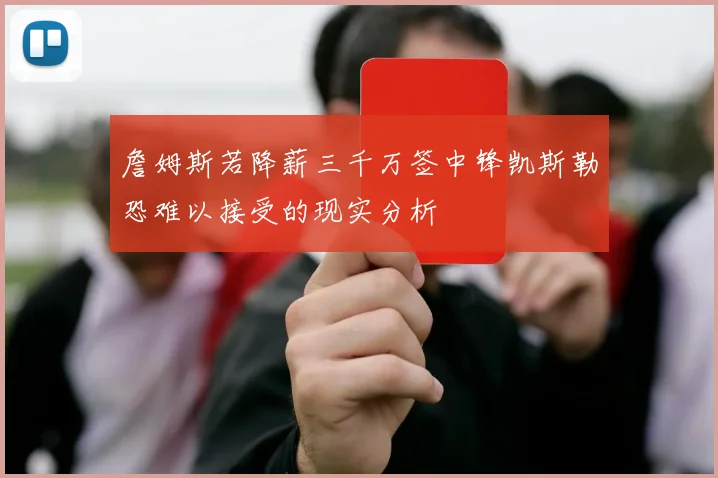 詹姆斯若降薪三千万签中锋凯斯勒恐难以接受的现实分析